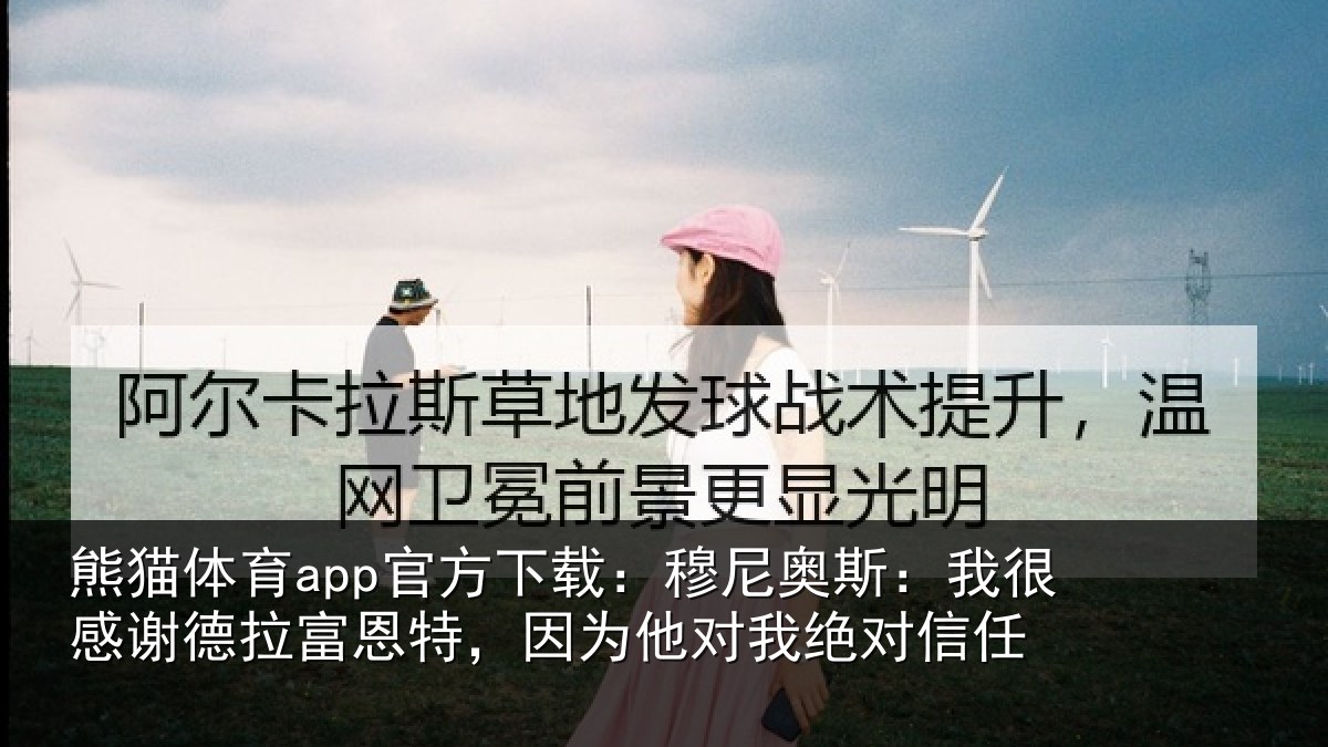 熊猫体育app官方下载:穆尼奥斯:我很感谢德拉富恩特,因为他对我绝对信任
