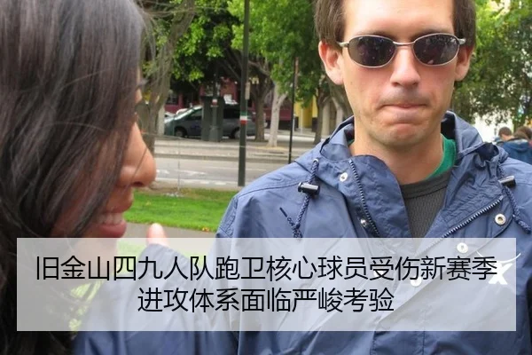 旧金山四九人队跑卫核心球员受伤新赛季进攻体系面临严峻考验