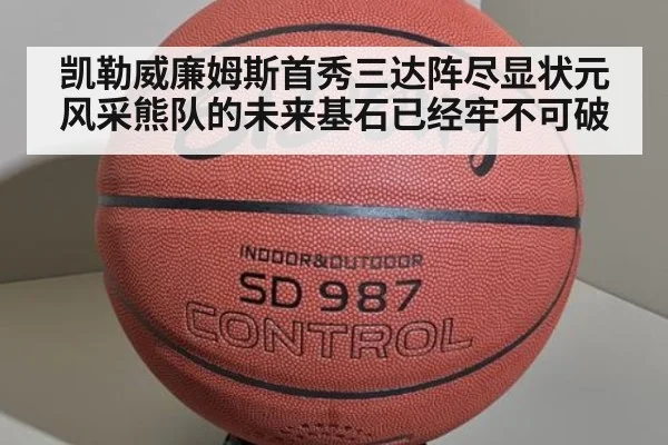 凯勒威廉姆斯首秀三达阵尽显状元风采熊队的未来基石已经牢不可破